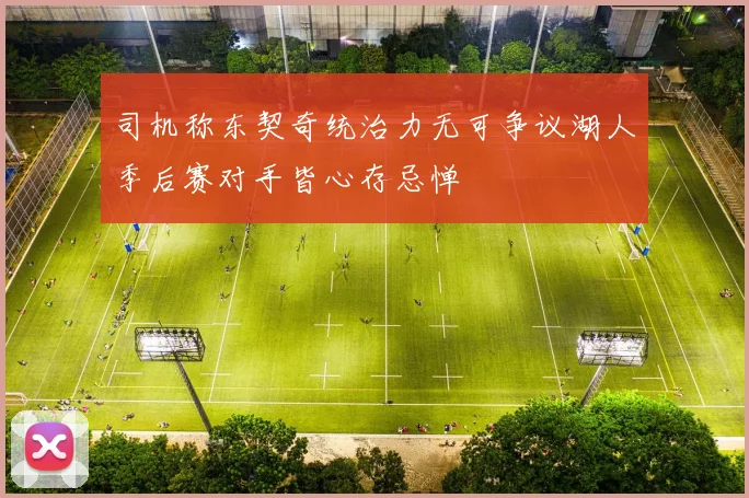 司机称东契奇统治力无可争议湖人季后赛对手皆心存忌惮